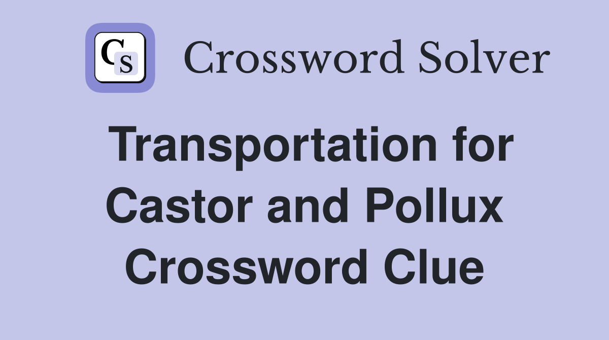 Transportation for Castor and Pollux Crossword Clue Answers Crossword Solver